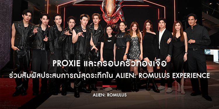 PROXIE และครอบครัวทองเจือ ร่วมสัมผัสประสบการณ์สุดระทึกใน Alien: Romulus Experience สถานีอวกาศจำลอง ฉลองการมาถึงของภาพยนตร์ฟอร์มยักษ์สุดระทึก